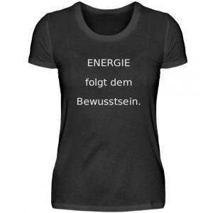 IL T-Shirt “Energie folgt dem Bewusstsein.”  – Damenshirt
