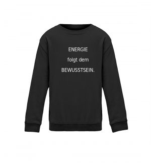 Sweater-Energie folgt d. Bewusstsein. - Kinder Sweatshirt-639